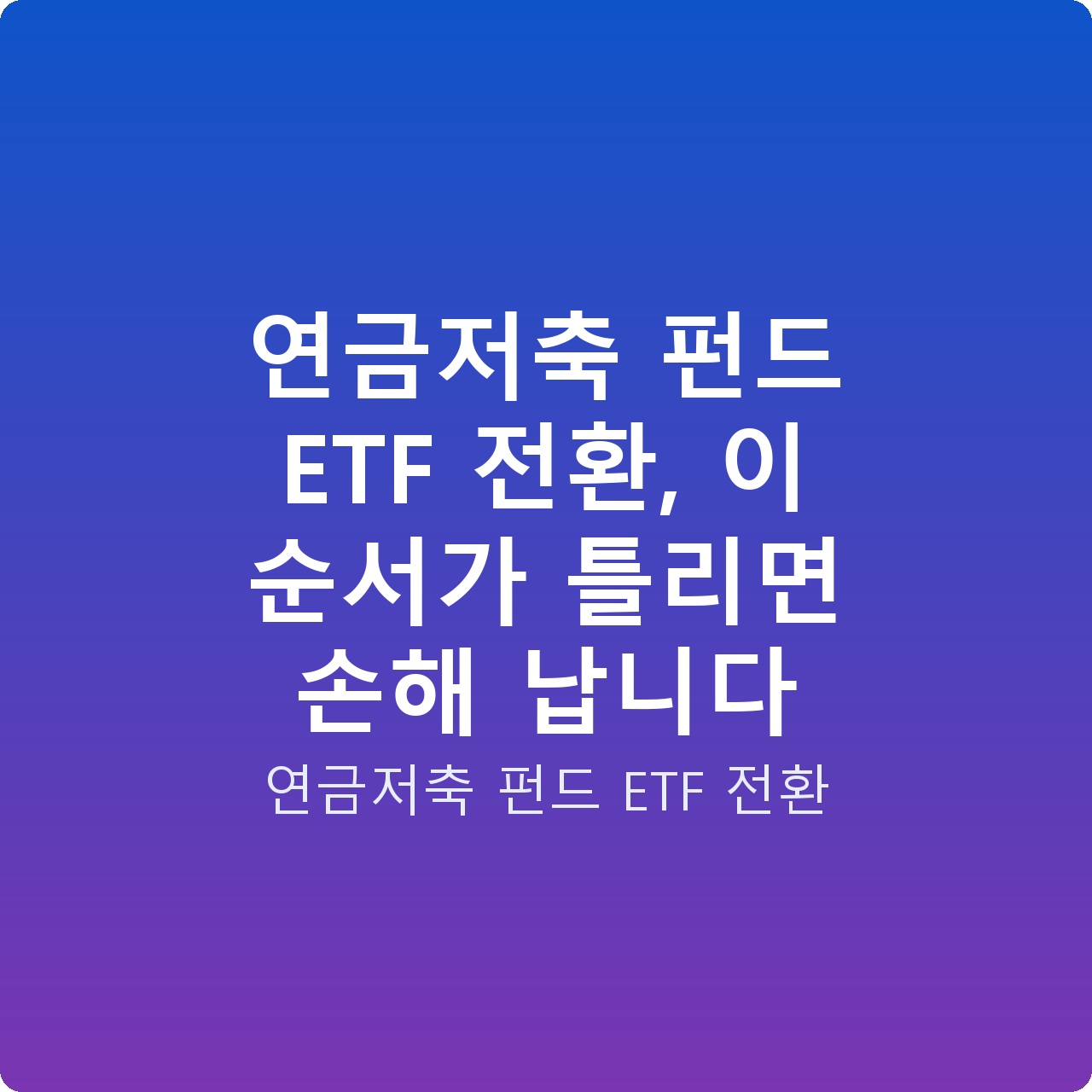 연금저축 펀드 ETF 전환, 이 순서가 틀리면 손해 납니다