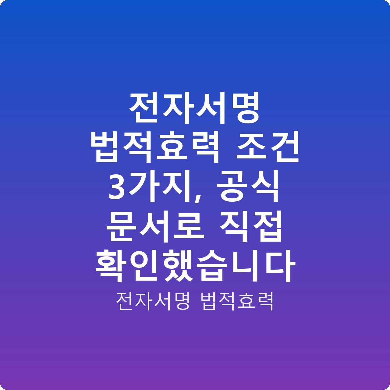 전자서명 법적효력 조건 3가지, 공식 문서로 직접 확인했습니다