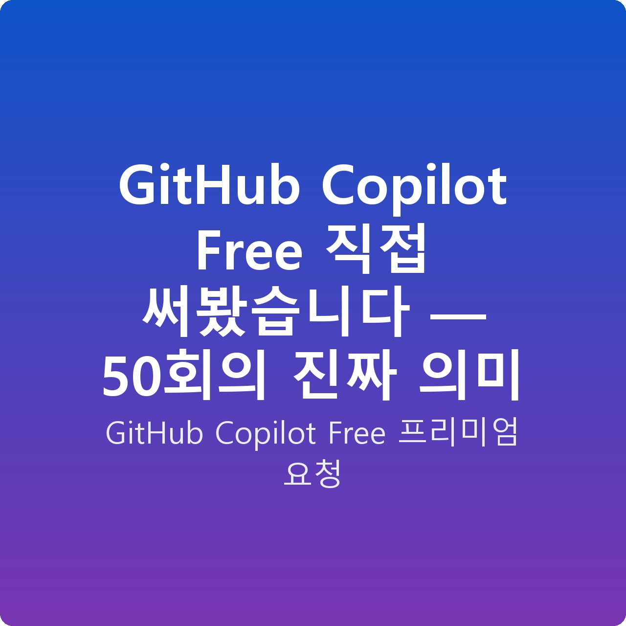 GitHub Copilot Free 직접 써봤습니다 — 50회의 진짜 의미
