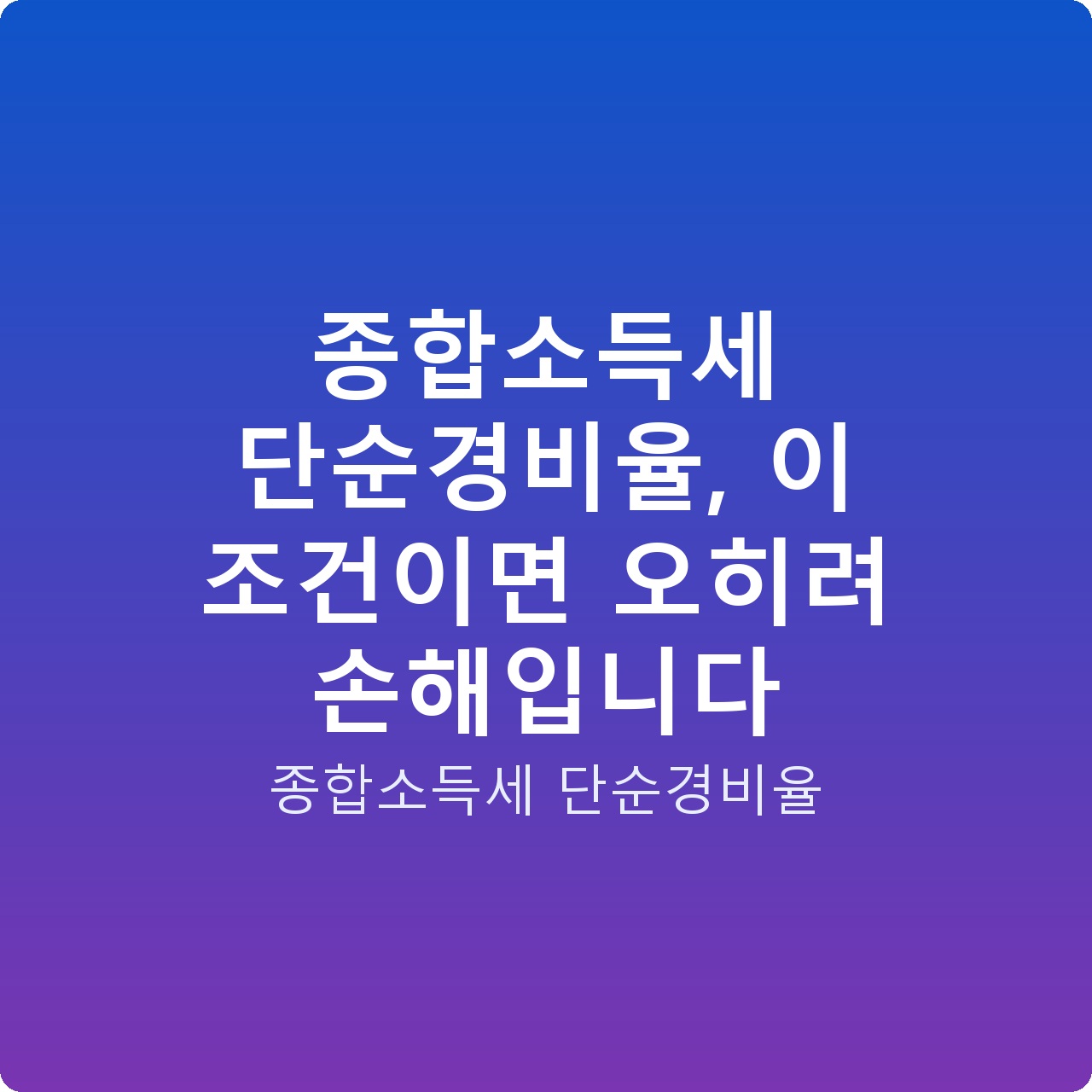 종합소득세 단순경비율, 이 조건이면 오히려 손해입니다