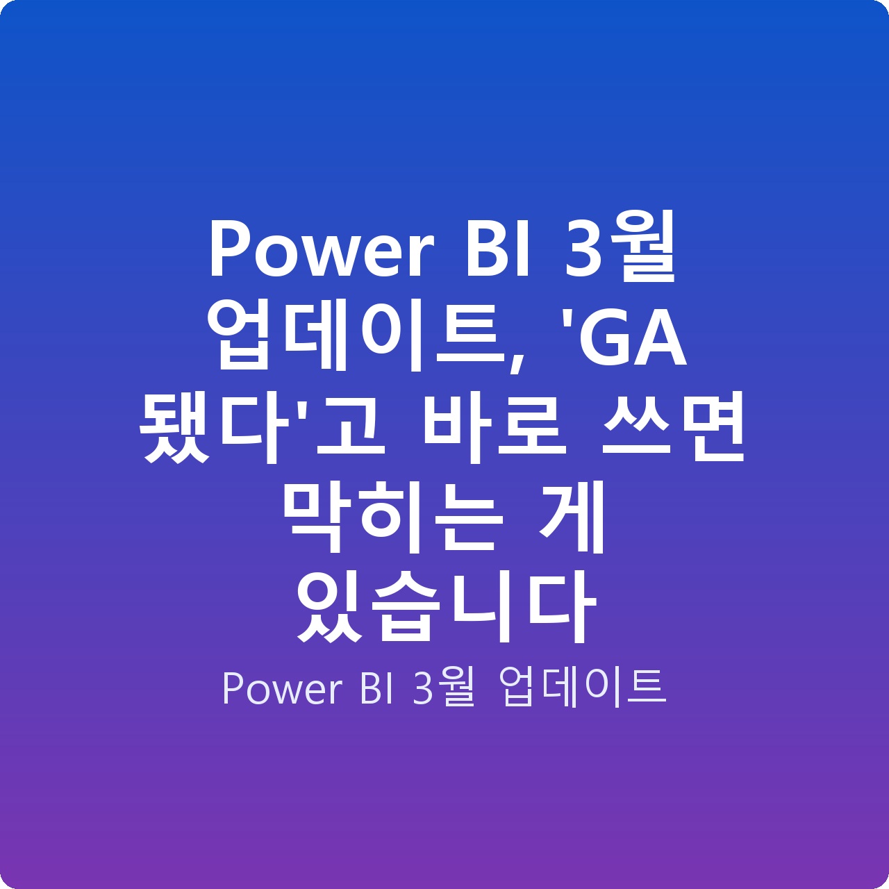 Power BI 3월 업데이트, ‘GA 됐다’고 바로 쓰면 막히는 게 있습니다