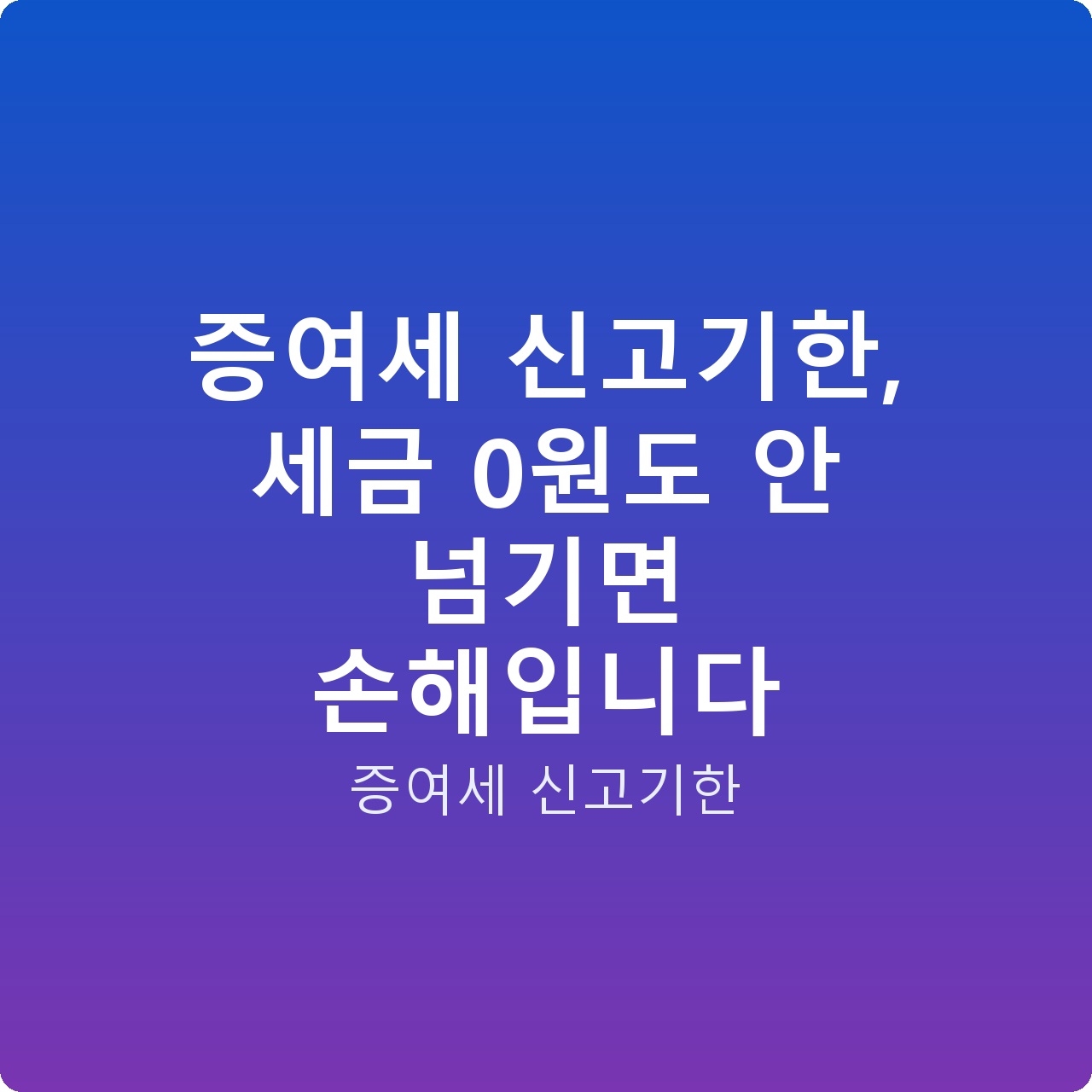 증여세 신고기한, 세금 0원도 안 넘기면 손해입니다