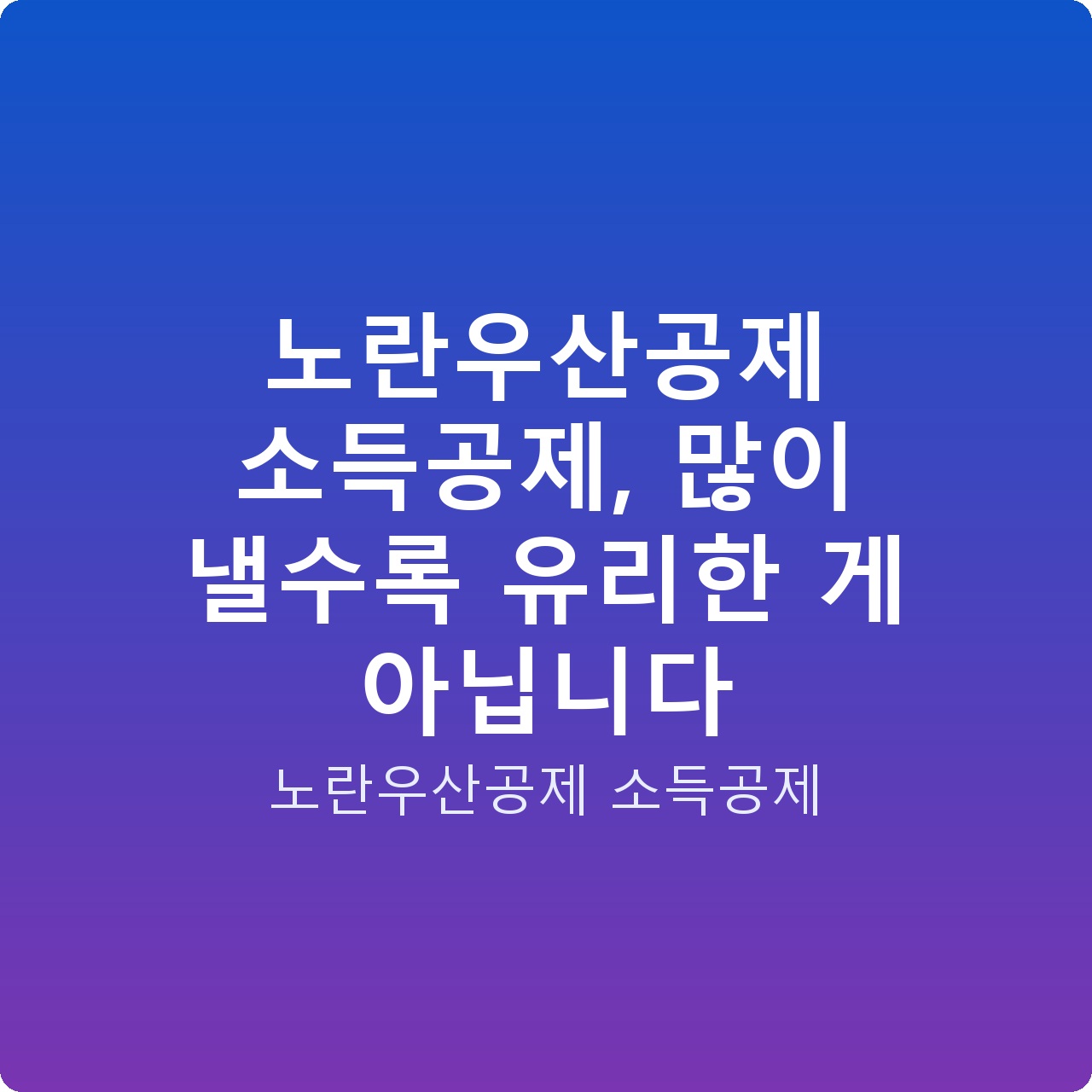 노란우산공제 소득공제, 많이 낼수록 유리한 게 아닙니다