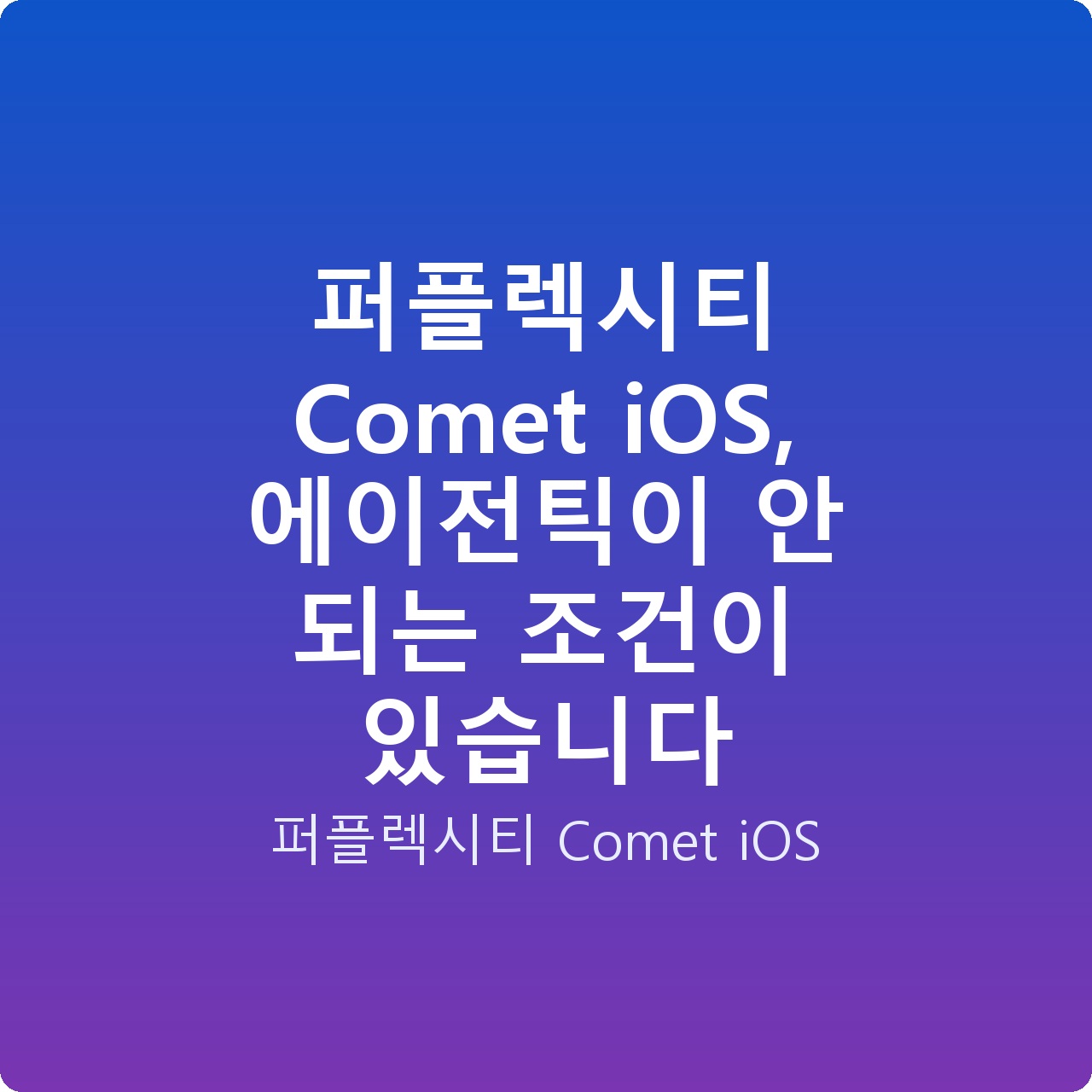 퍼플렉시티 Comet iOS, 에이전틱이 안 되는 조건이 있습니다
