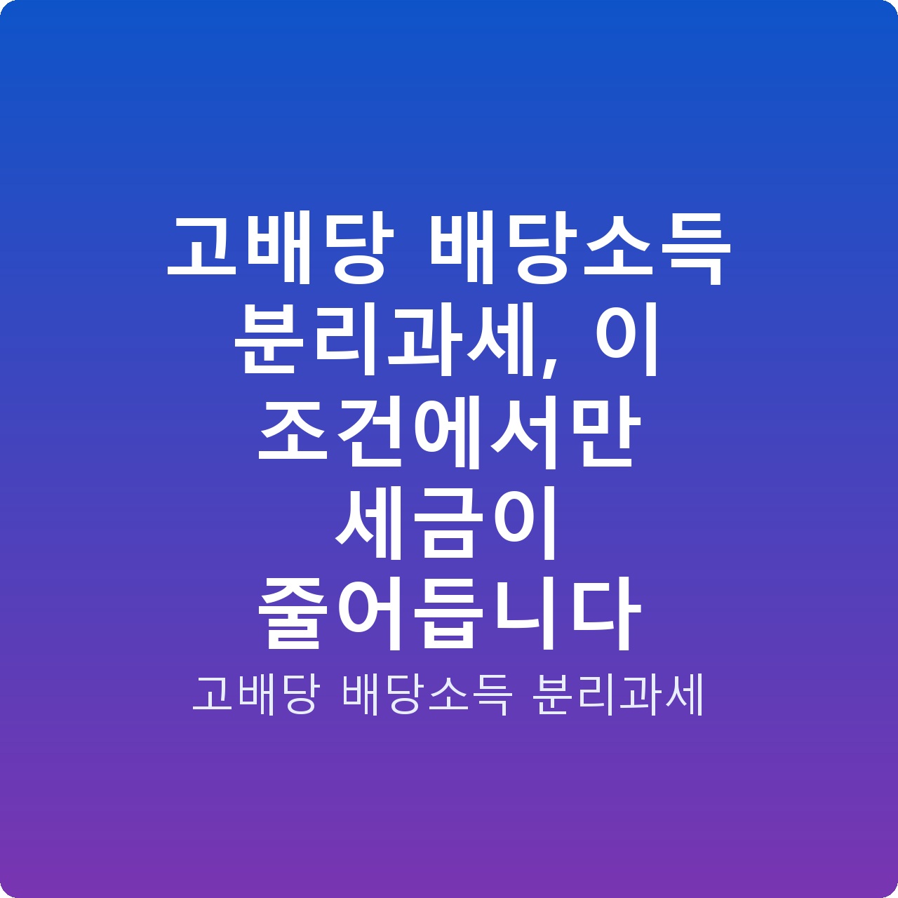고배당 배당소득 분리과세, 이 조건에서만 세금이 줄어듭니다