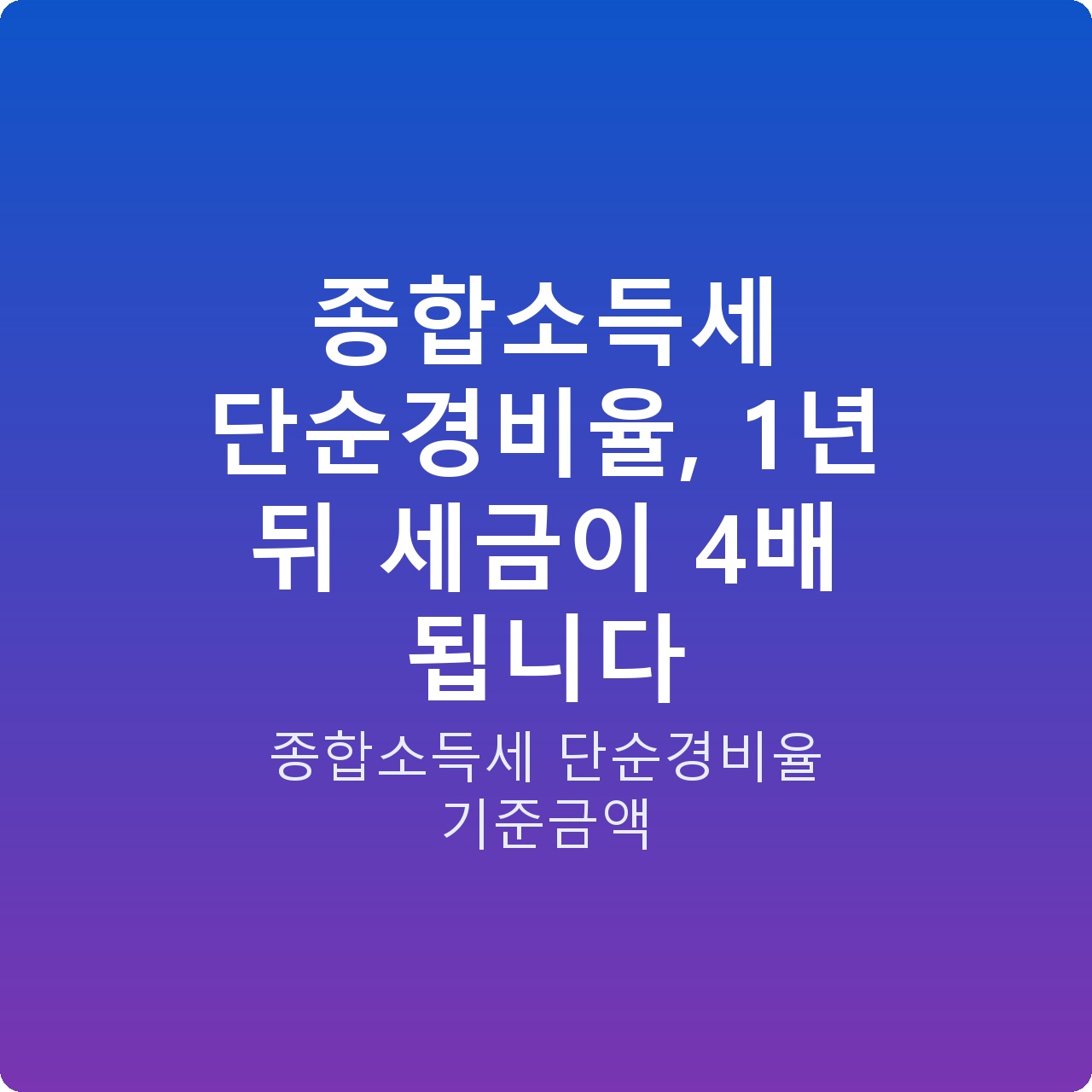 종합소득세 단순경비율, 1년 뒤 세금이 4배 됩니다