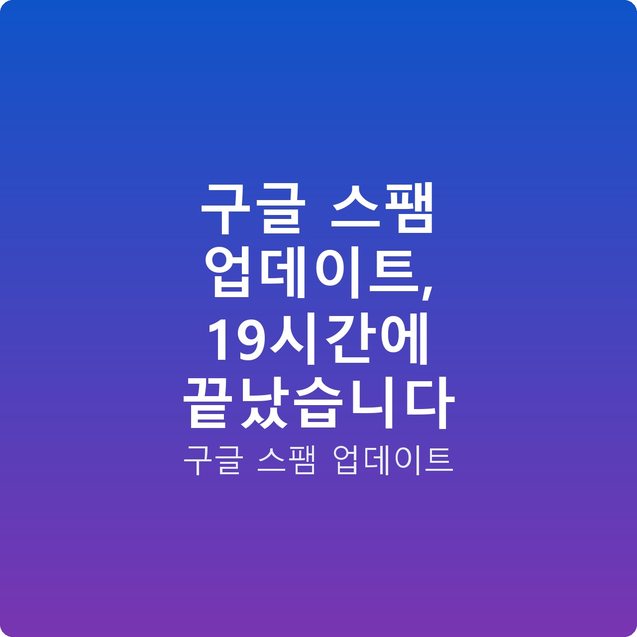 구글 스팸 업데이트, 19시간에 끝났습니다
