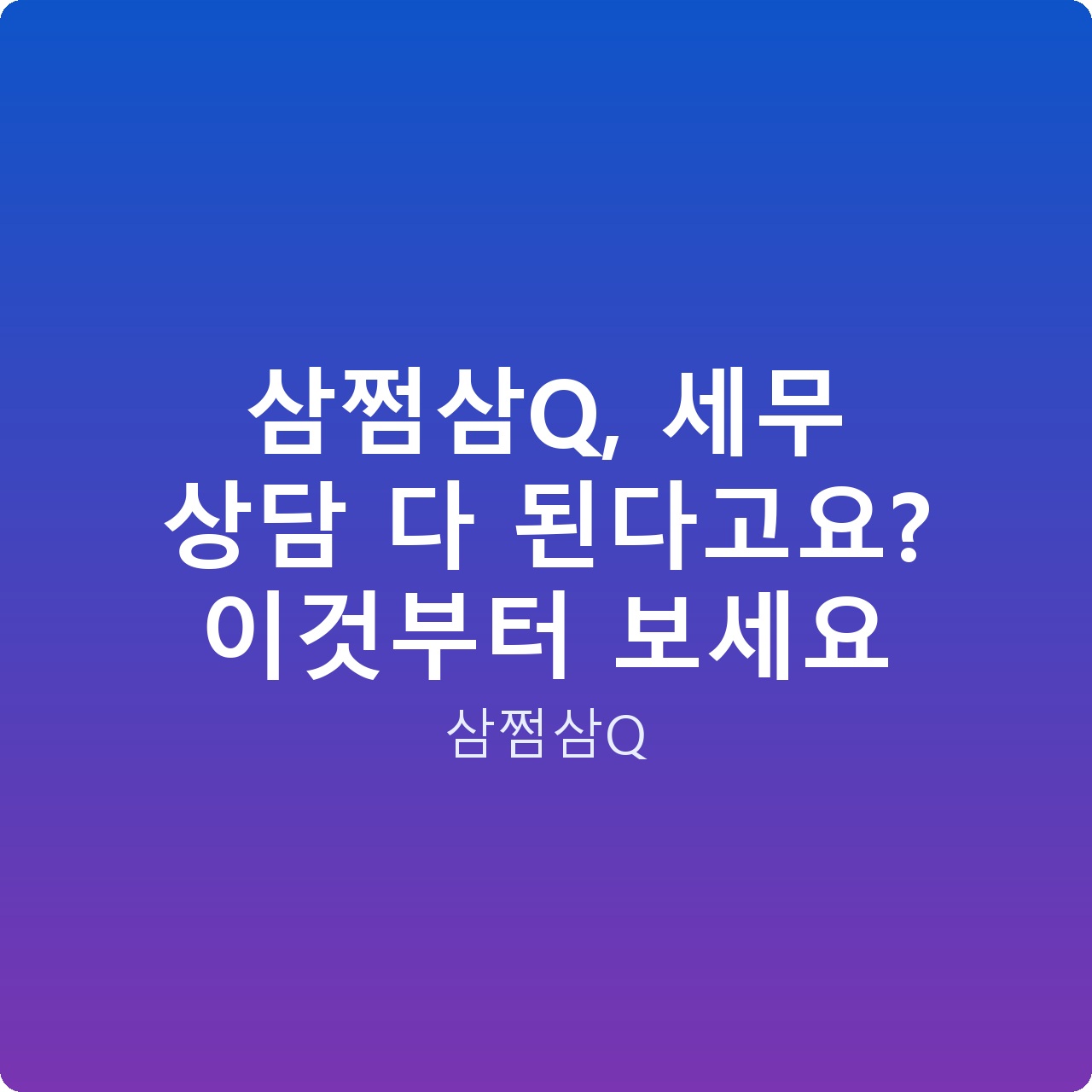 삼쩜삼Q, 세무 상담 다 된다고요? 이것부터 보세요