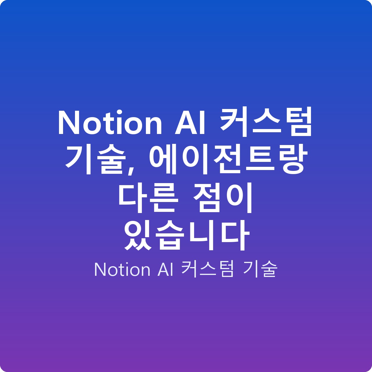 Notion AI 커스텀 기술, 에이전트랑 다른 점이 있습니다