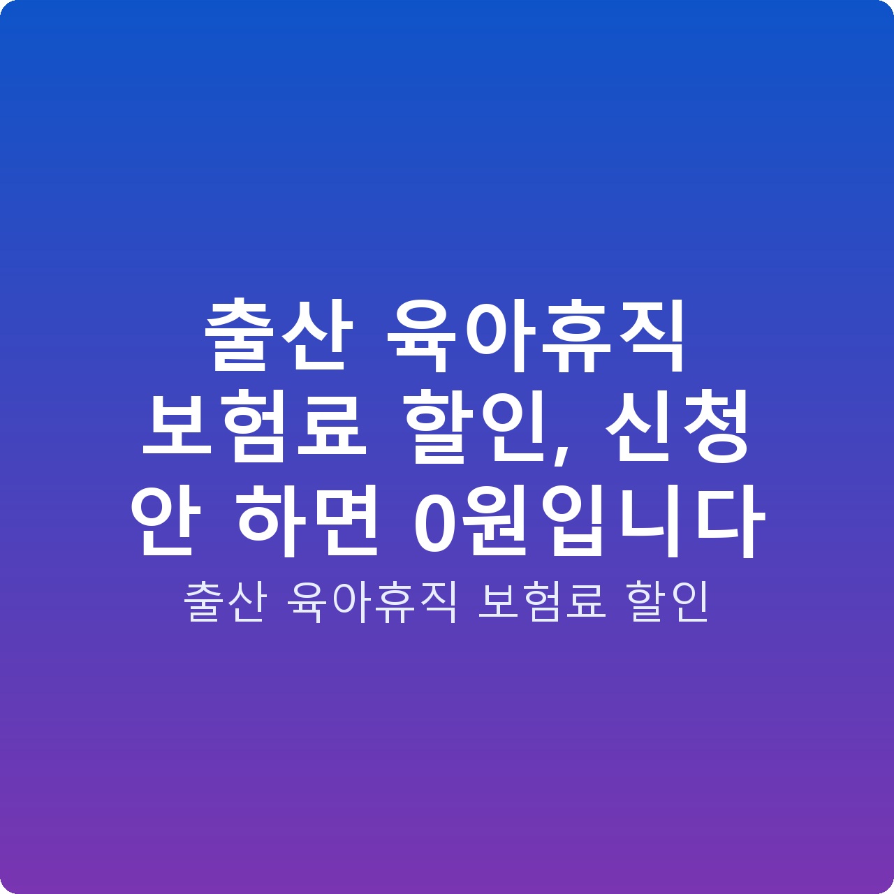 출산 육아휴직 보험료 할인, 신청 안 하면 0원입니다