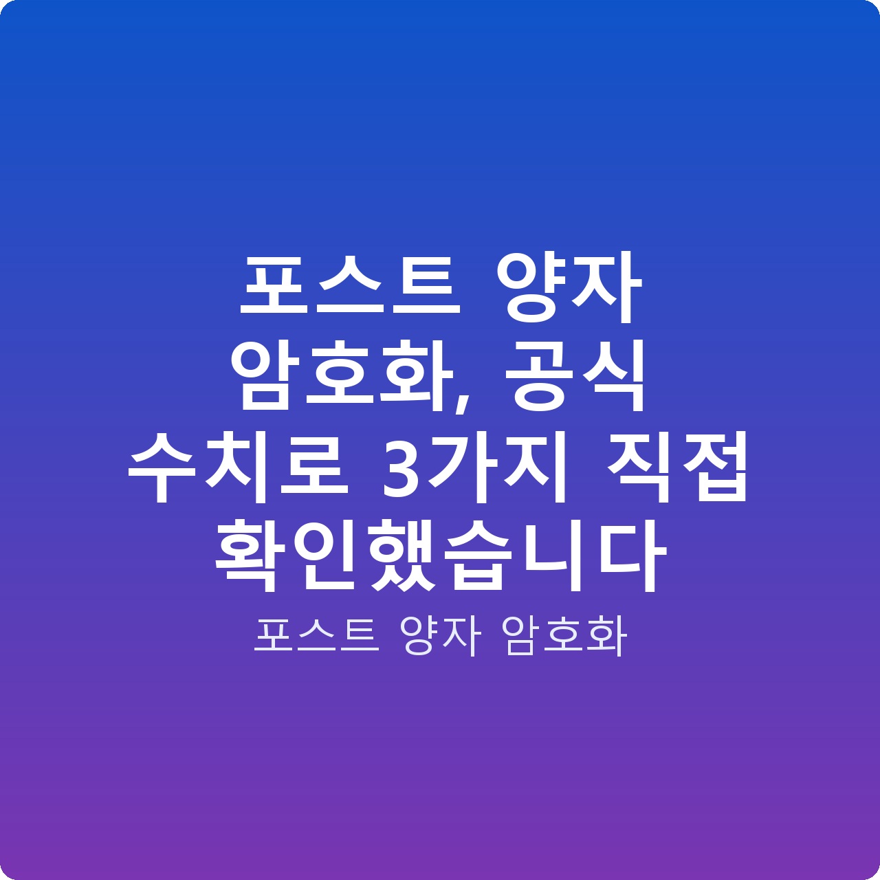 포스트 양자 암호화, 공식 수치로 3가지 직접 확인했습니다