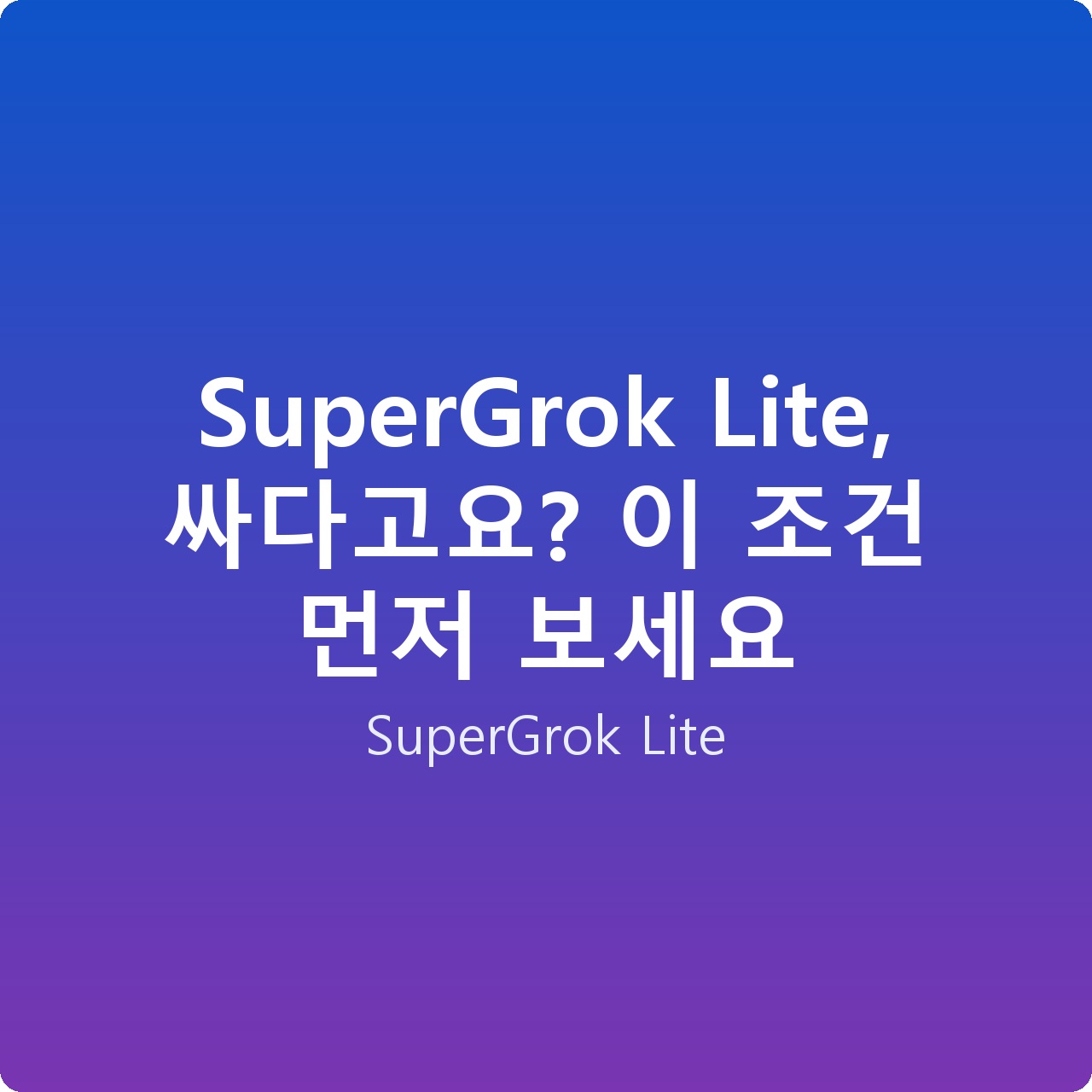 SuperGrok Lite, 싸다고요? 이 조건 먼저 보세요