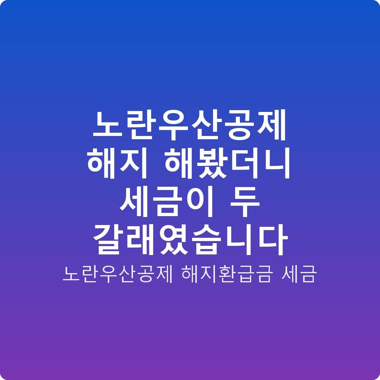 노란우산공제 해지 해봤더니 세금이 두 갈래였습니다