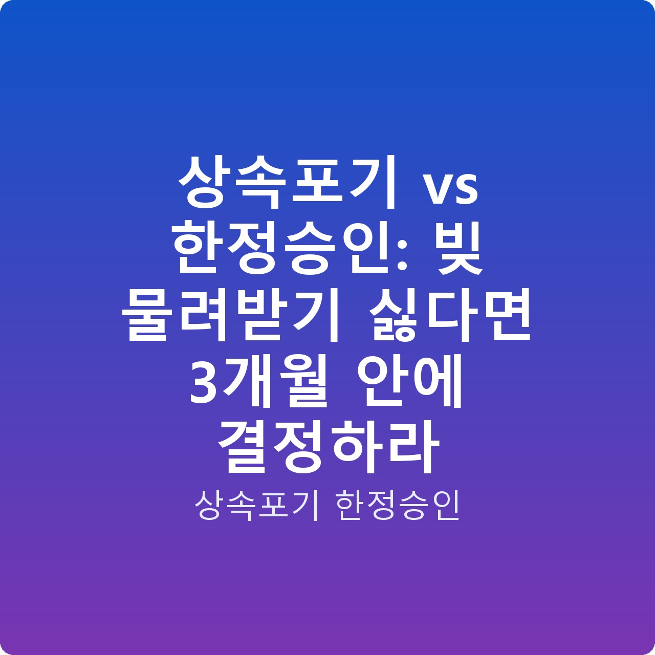 상속포기 vs 한정승인: 빚 물려받기 싫다면 3개월 안에 결정하라