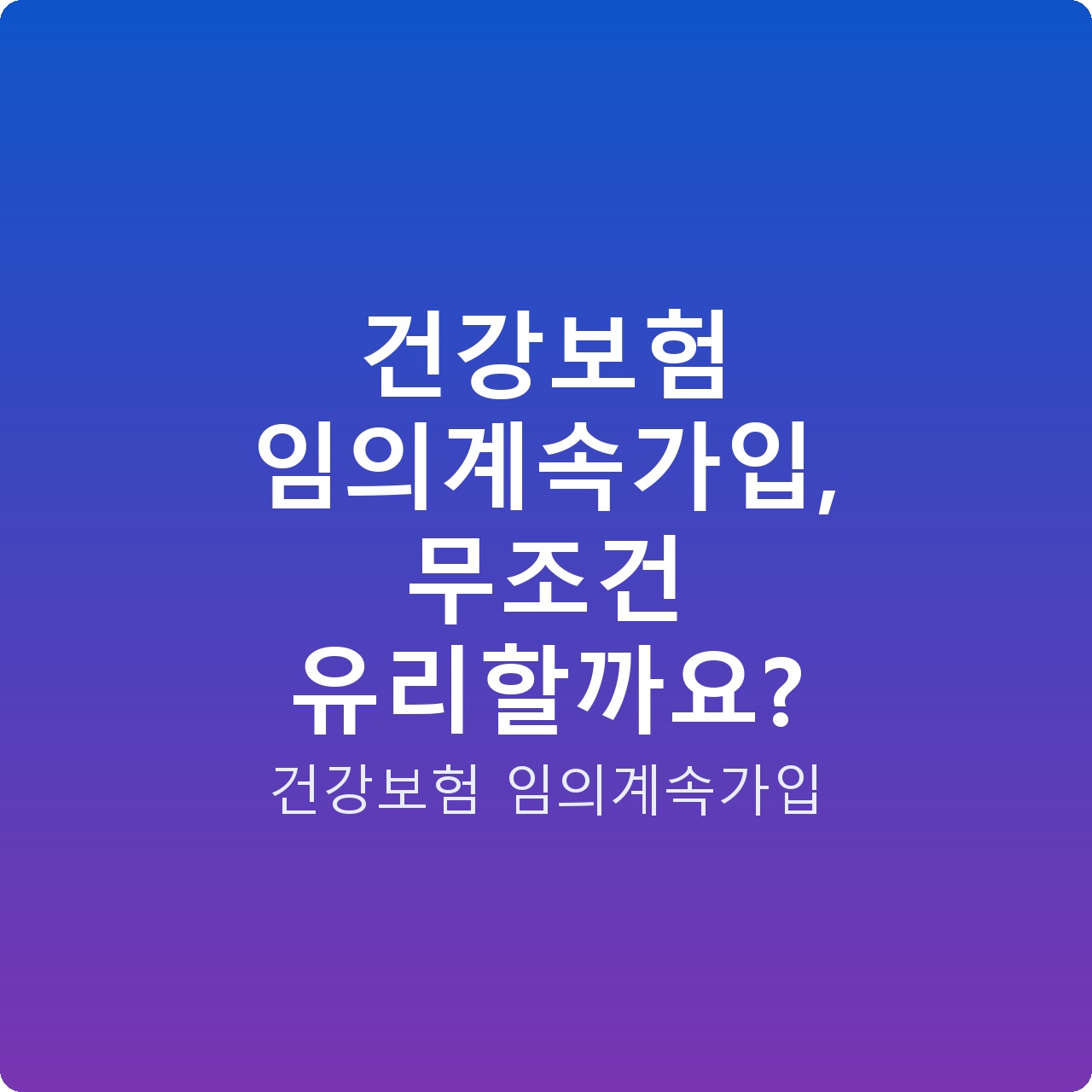 건강보험 임의계속가입, 무조건 유리할까요?