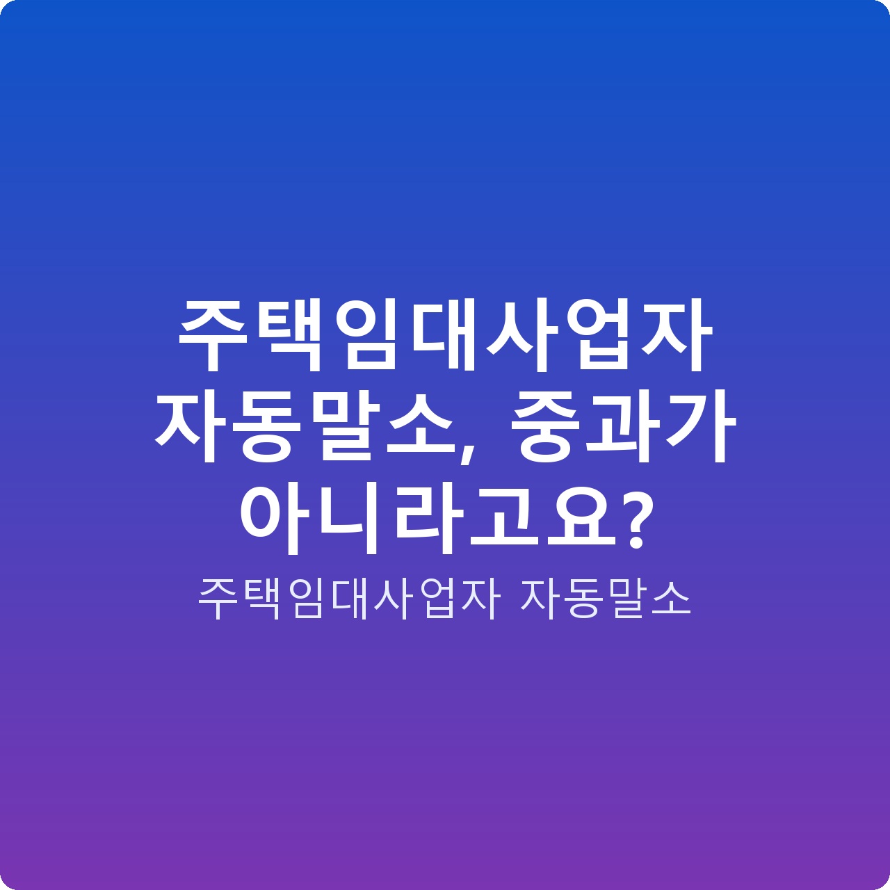 주택임대사업자 자동말소, 중과가 아니라고요?