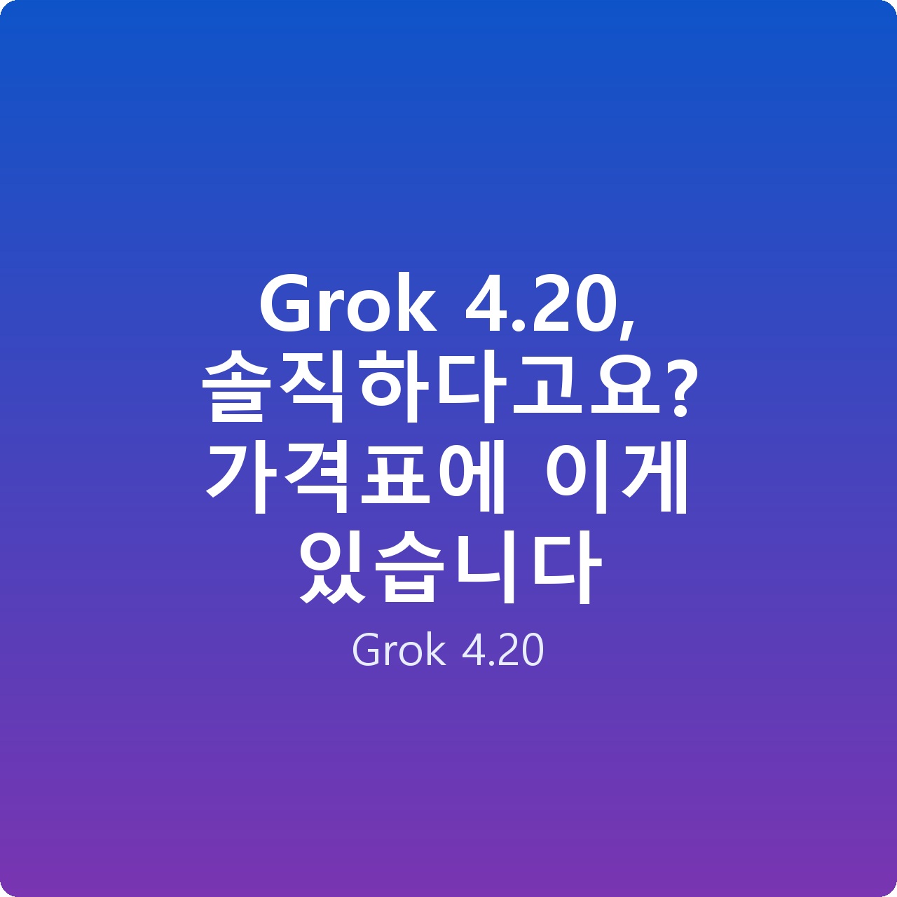 Grok 4.20, 솔직하다고요? 가격표에 이게 있습니다