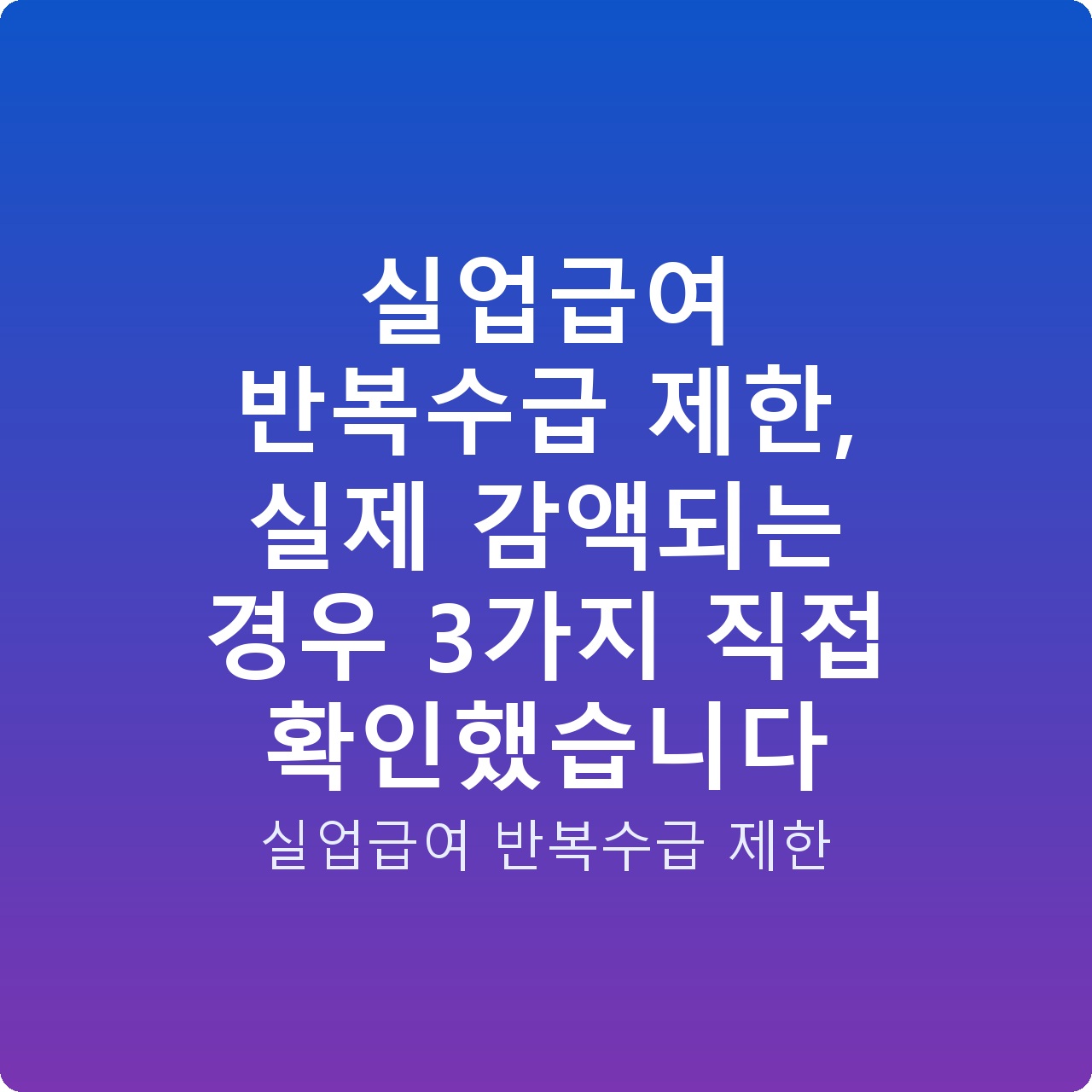 실업급여 반복수급 제한, 실제 감액되는 경우 3가지 직접 확인했습니다