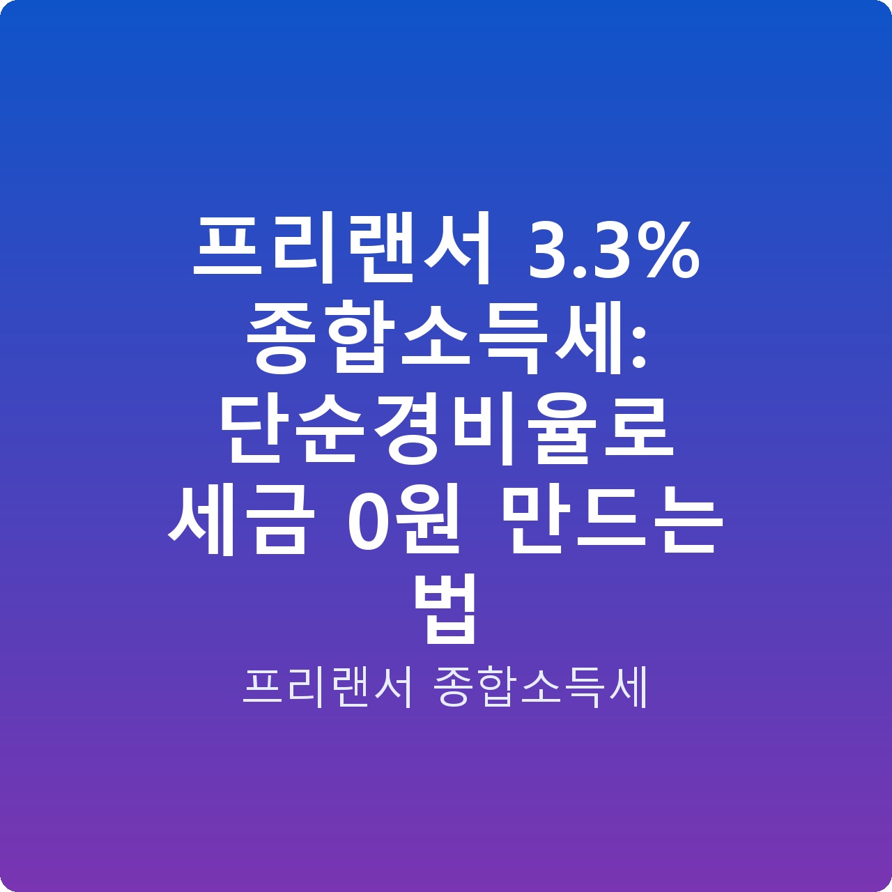 프리랜서 3.3% 종합소득세: 단순경비율로 세금 0원 만드는 법