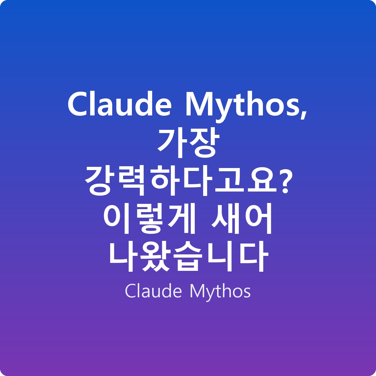 Claude Mythos, 가장 강력하다고요? 이렇게 새어 나왔습니다