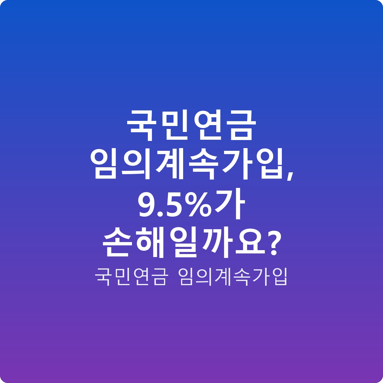 국민연금 임의계속가입, 9.5%가 손해일까요?