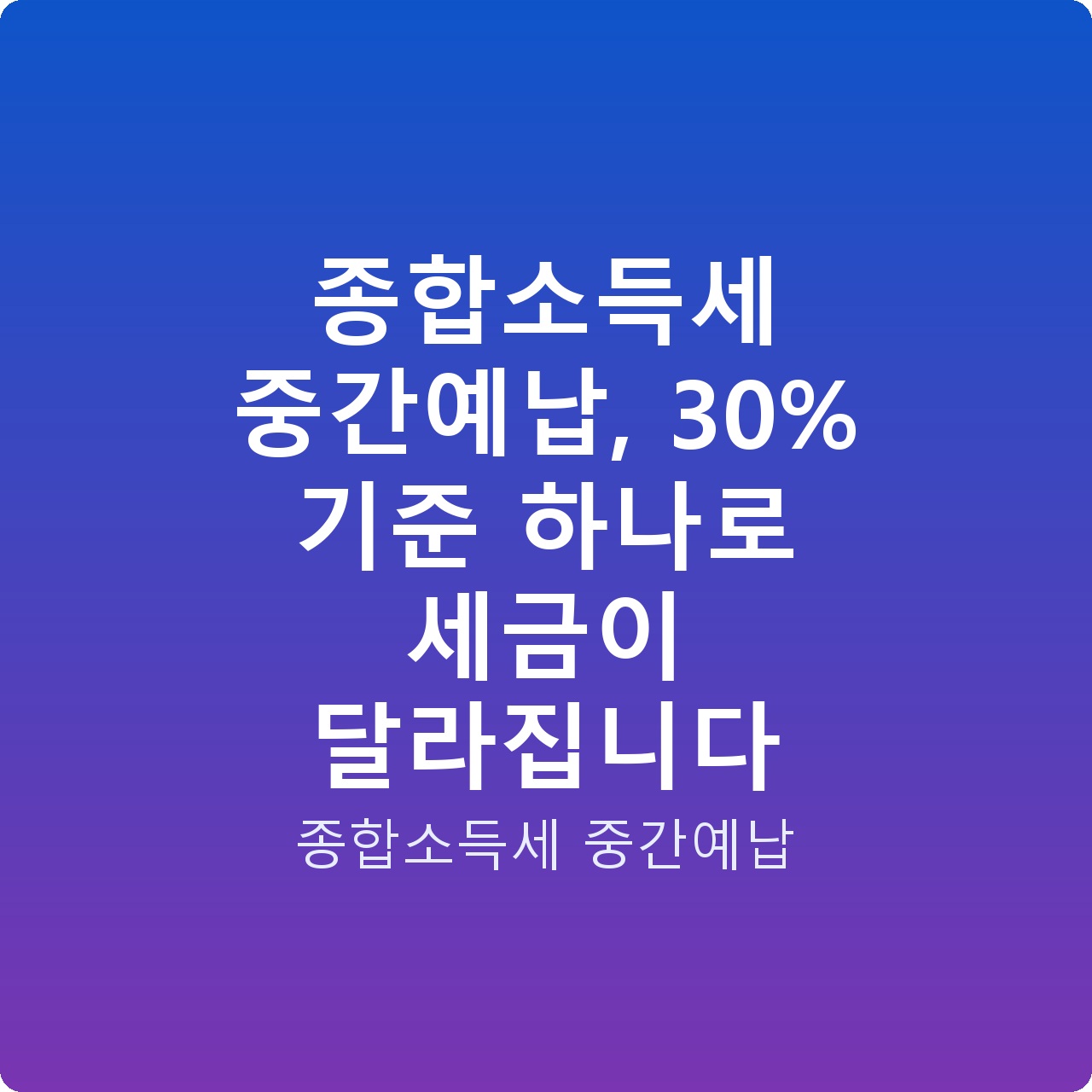 종합소득세 중간예납, 30% 기준 하나로 세금이 달라집니다