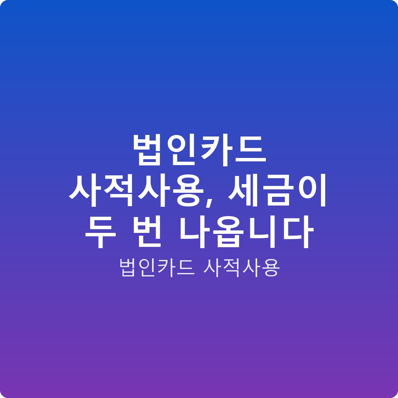 법인카드 사적사용, 세금이 두 번 나옵니다
