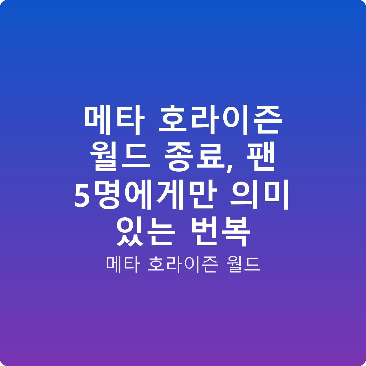 메타 호라이즌 월드 종료, 팬 5명에게만 의미 있는 번복