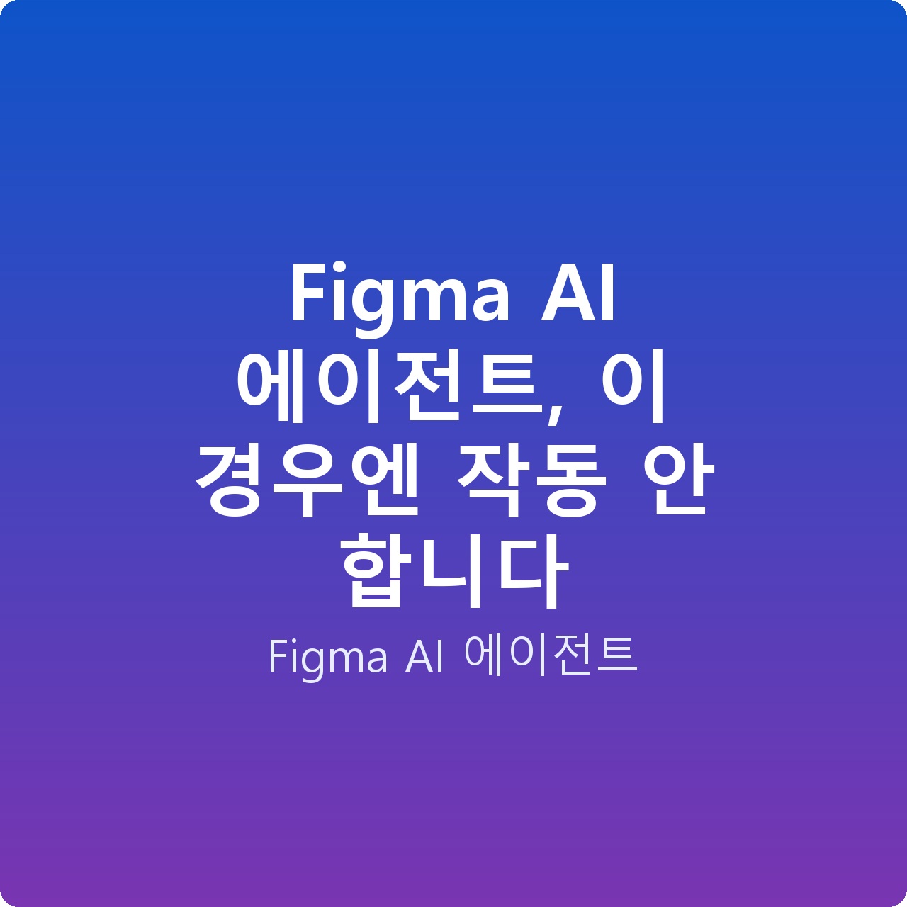 Figma AI 에이전트, 이 경우엔 작동 안 합니다