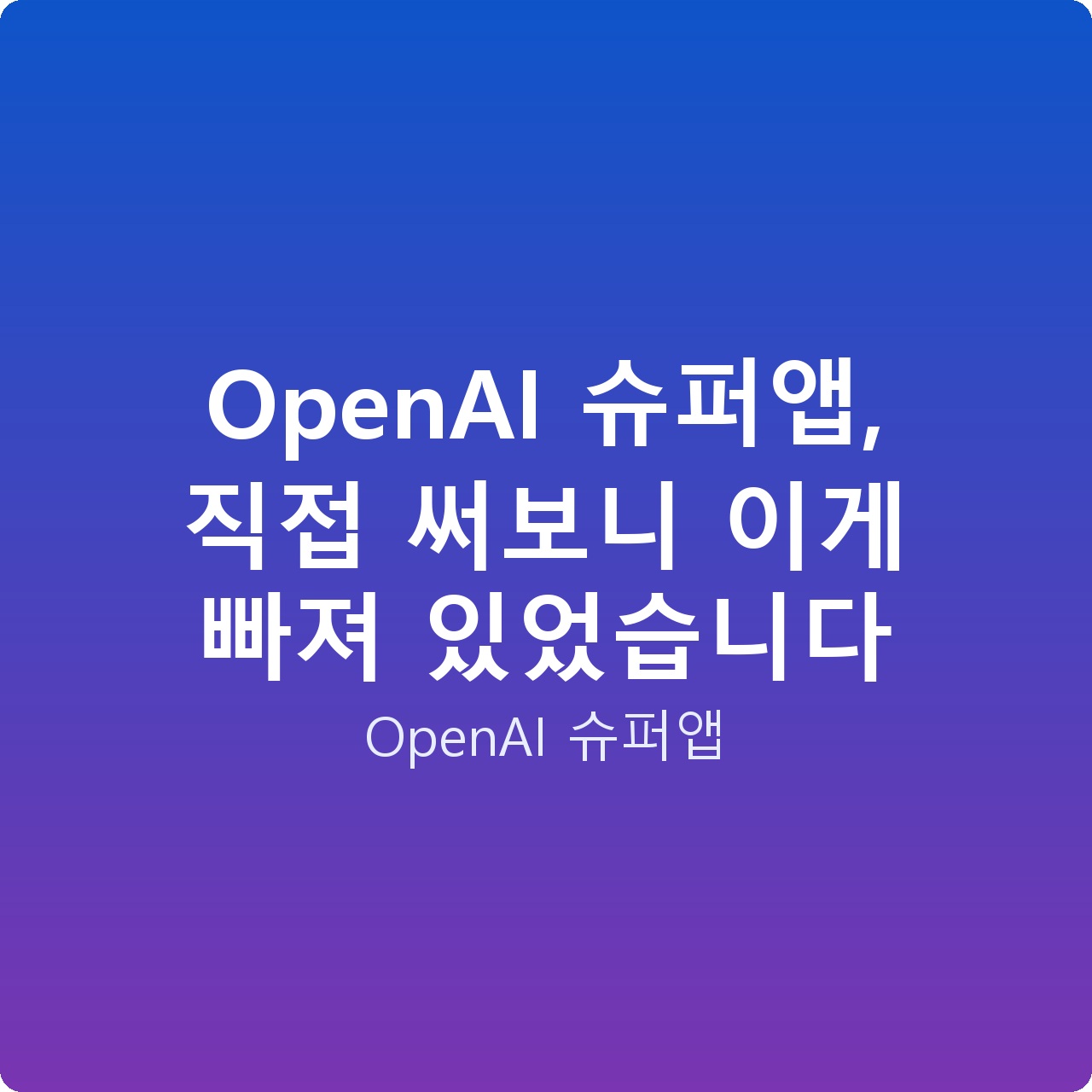 OpenAI 슈퍼앱, 직접 써보니 이게 빠져 있었습니다