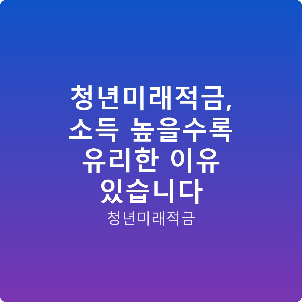 청년미래적금, 소득 높을수록 유리한 이유 있습니다