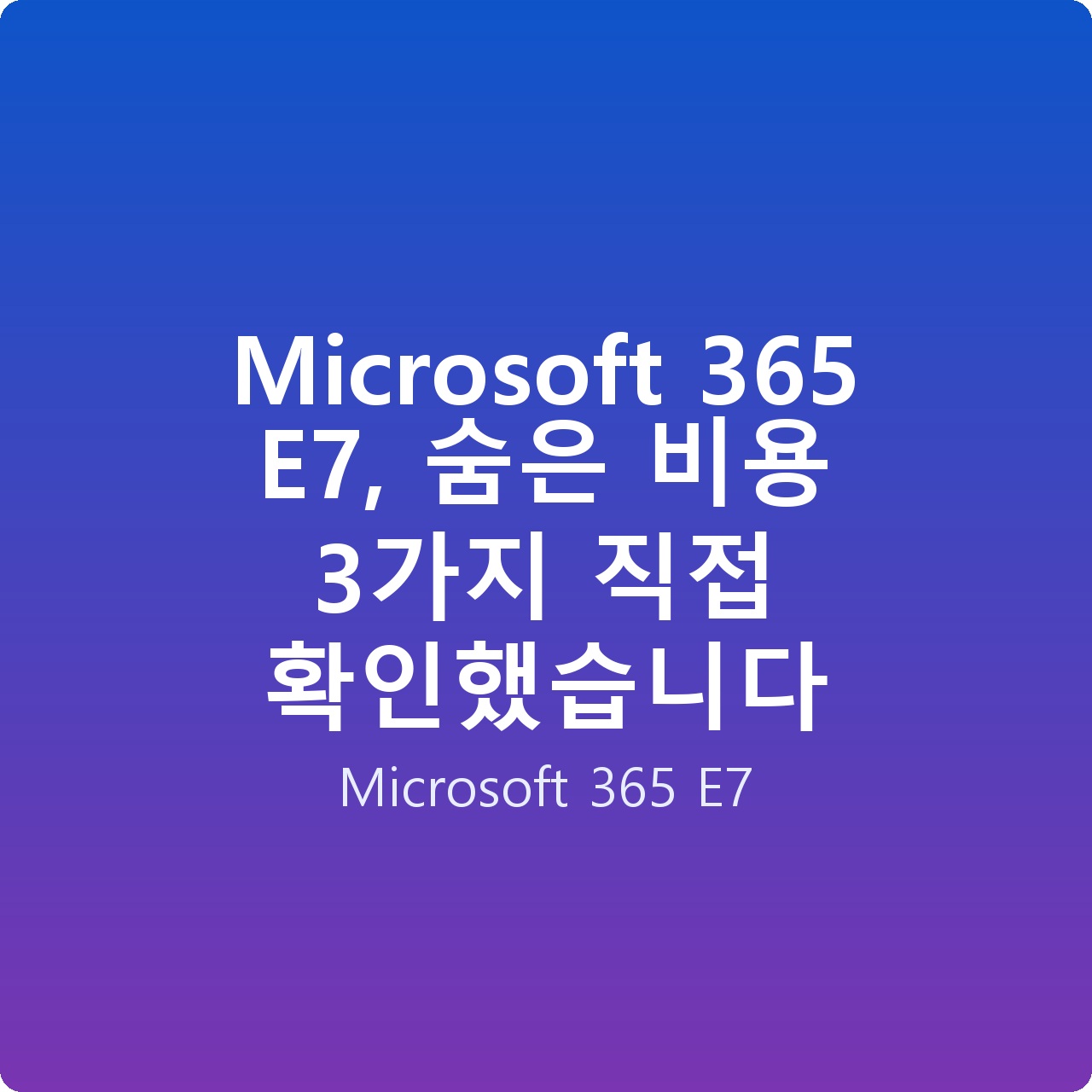 Microsoft 365 E7, 숨은 비용 3가지 직접 확인했습니다