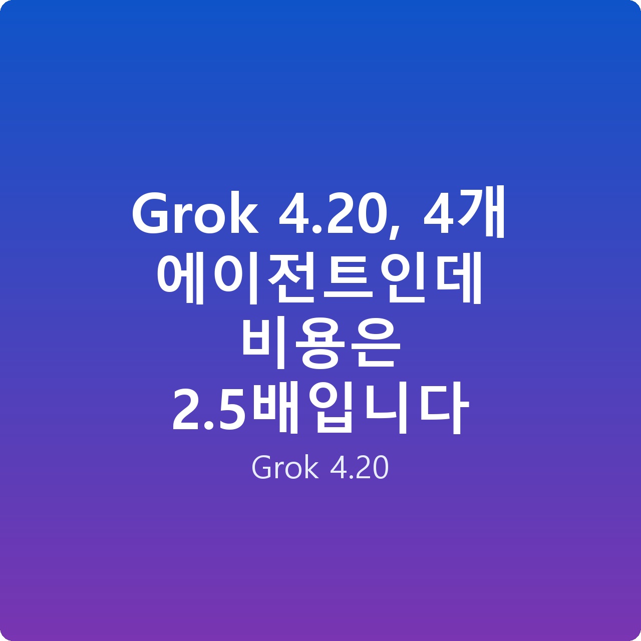 Grok 4.20, 4개 에이전트인데 비용은 2.5배입니다