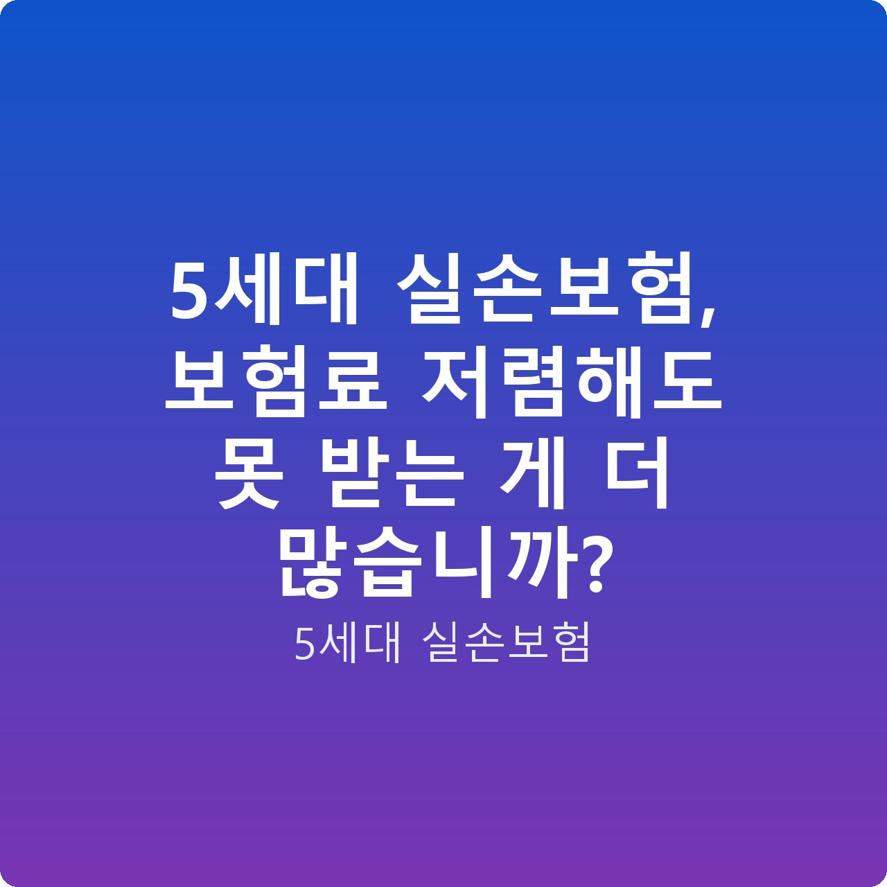 5세대 실손보험, 보험료 저렴해도 못 받는 게 더 많습니까?