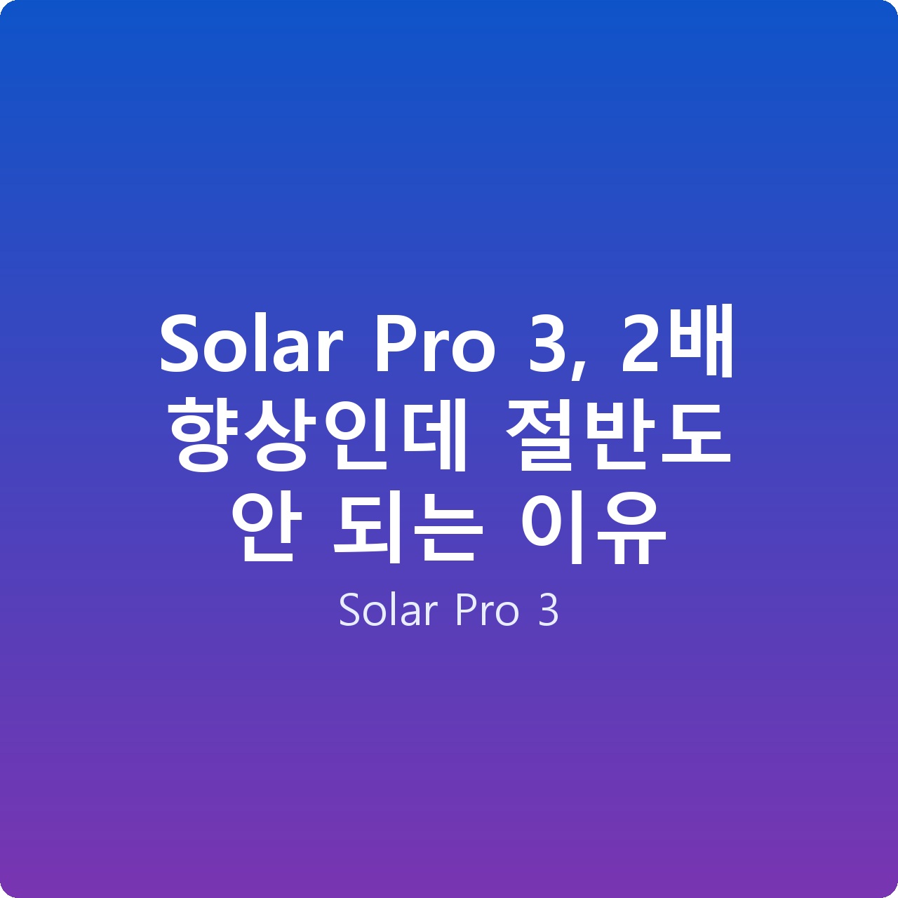 Solar Pro 3, 2배 향상인데 절반도 안 되는 이유