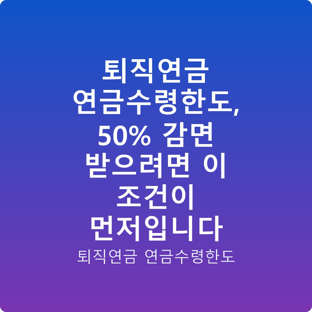 퇴직연금 연금수령한도, 50% 감면 받으려면 이 조건이 먼저입니다