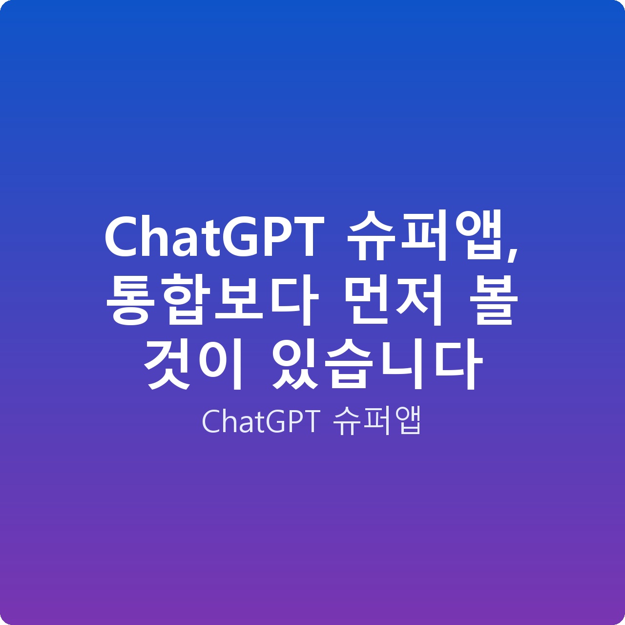 ChatGPT 슈퍼앱, 통합보다 먼저 볼 것이 있습니다