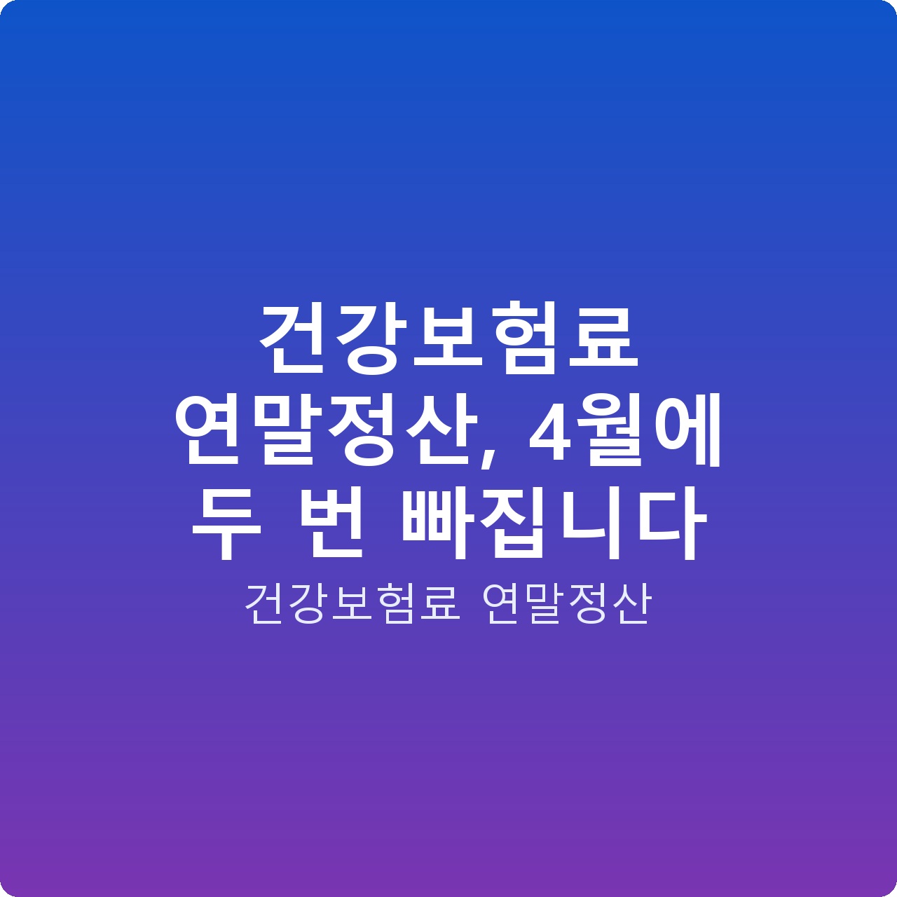 건강보험료 연말정산, 4월에 두 번 빠집니다