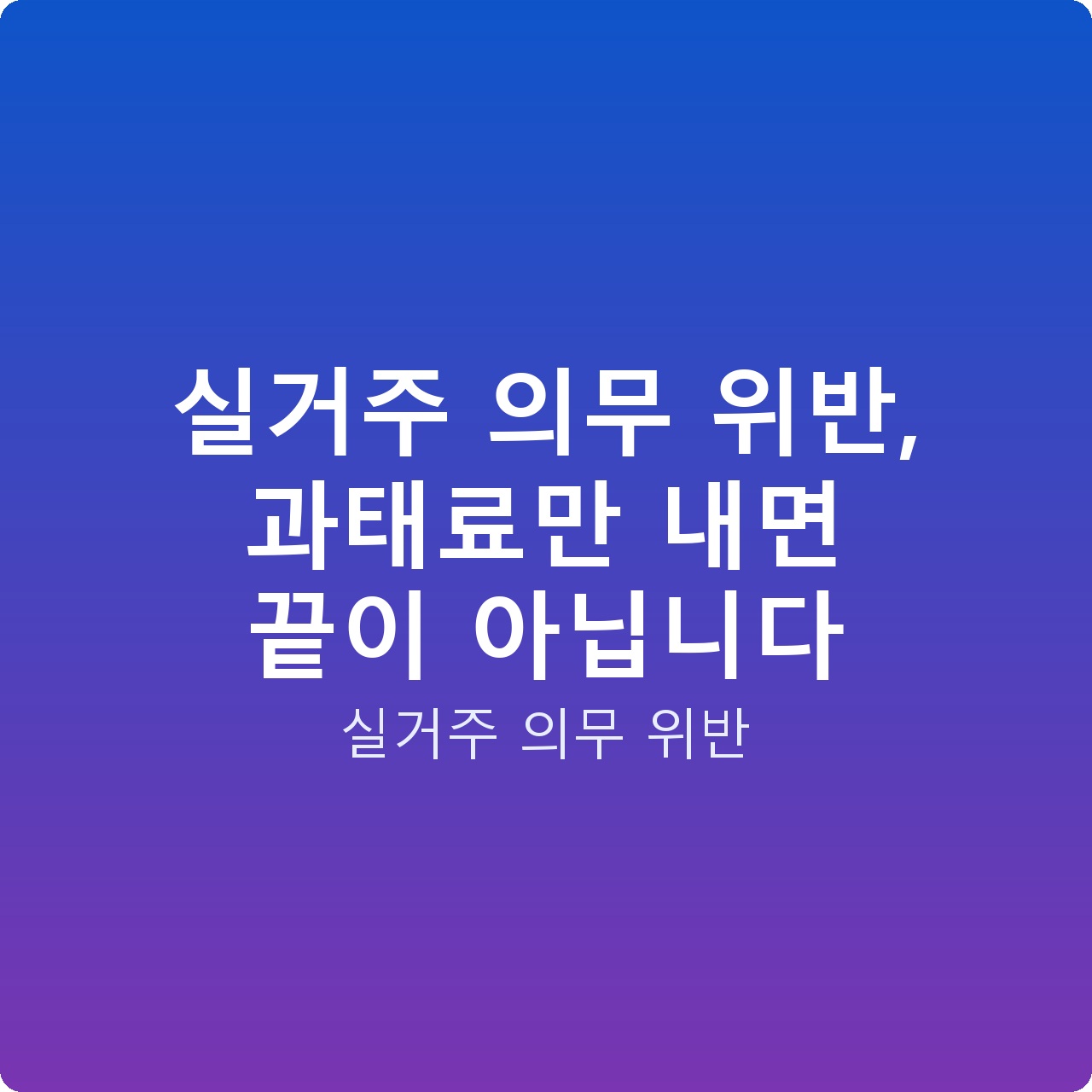 실거주 의무 위반, 과태료만 내면 끝이 아닙니다