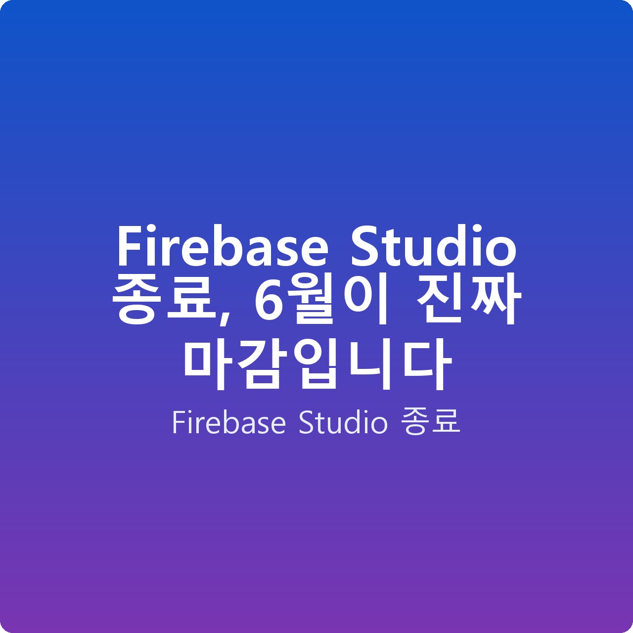 Firebase Studio 종료, 6월이 진짜 마감입니다