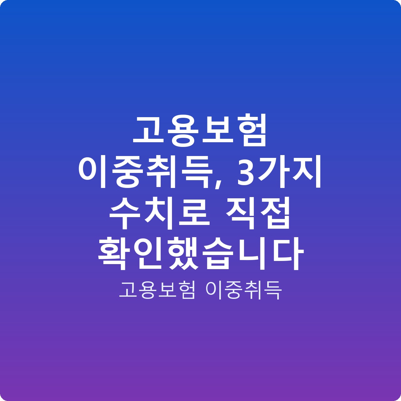 고용보험 이중취득, 3가지 수치로 직접 확인했습니다