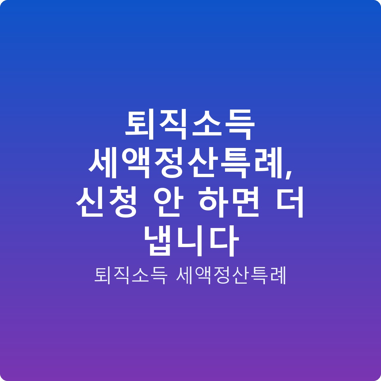 퇴직소득 세액정산특례, 신청 안 하면 더 냅니다 퇴직소득 세액정산특례, 신청 안 하면 더 냅니다