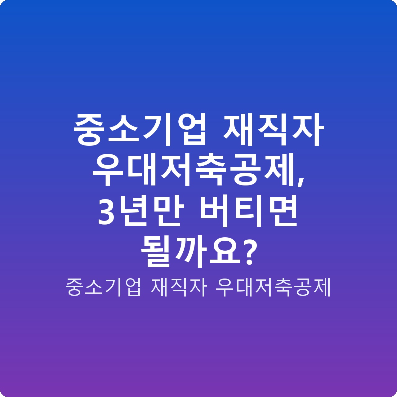 중소기업 재직자 우대저축공제, 3년만 버티면 될까요?