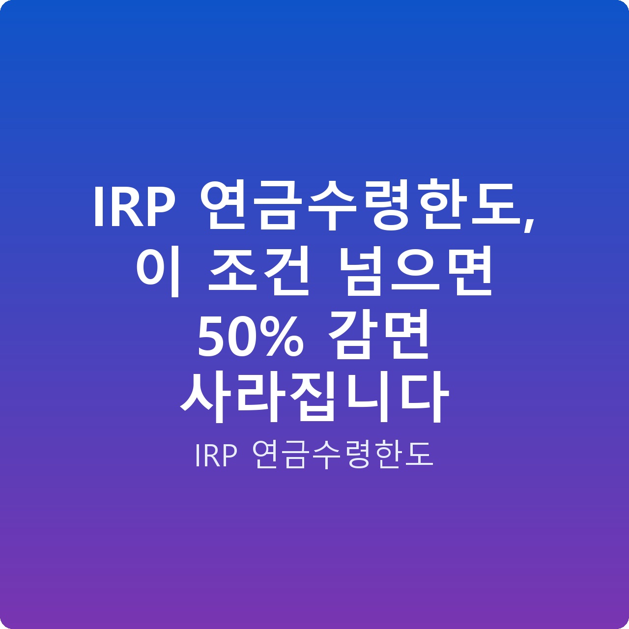 IRP 연금수령한도, 이 조건 넘으면 50% 감면 사라집니다