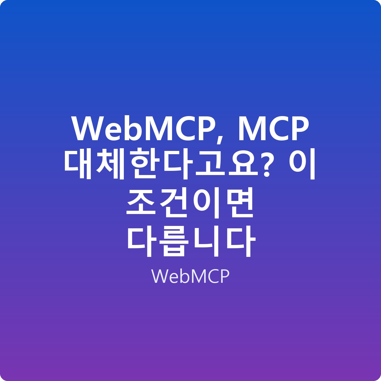 WebMCP, MCP 대체한다고요? 이 조건이면 다릅니다