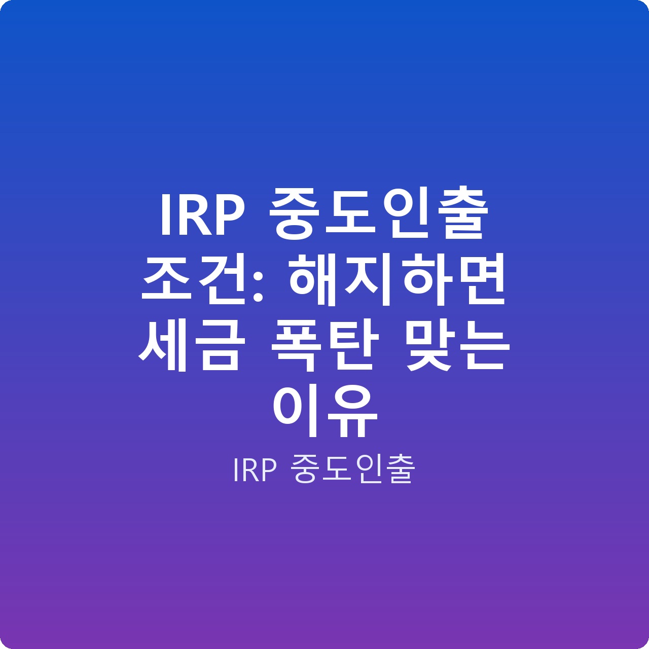 IRP 중도인출 조건: 해지하면 세금 폭탄 맞는 이유