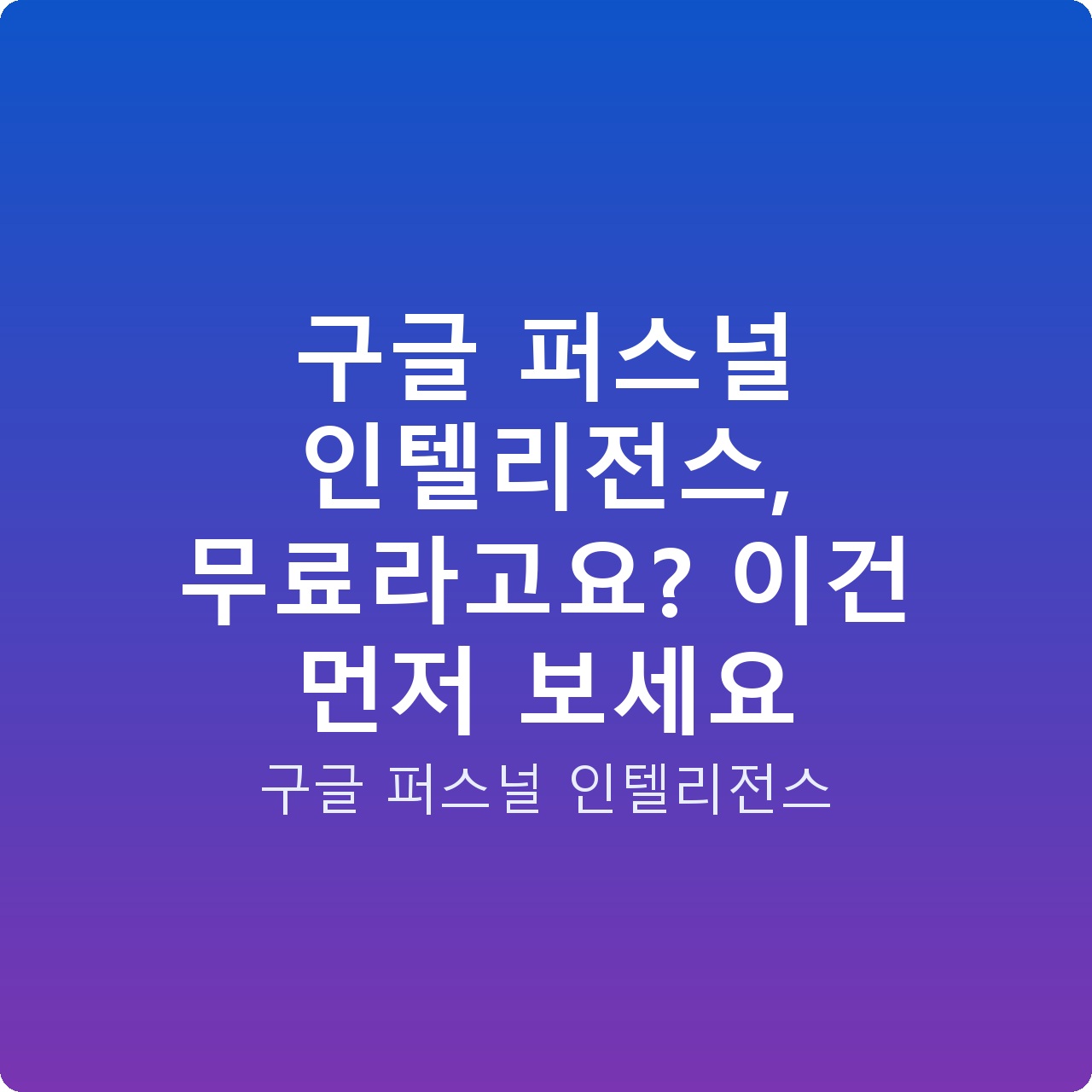 구글 퍼스널 인텔리전스, 무료라고요? 이건 먼저 보세요