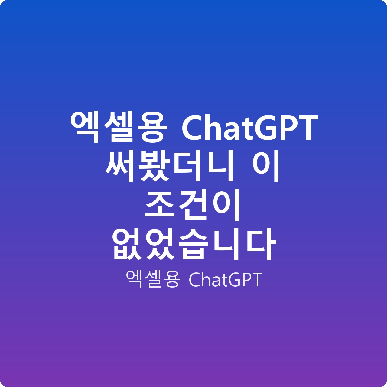 엑셀용 ChatGPT 써봤더니 이 조건이 없었습니다