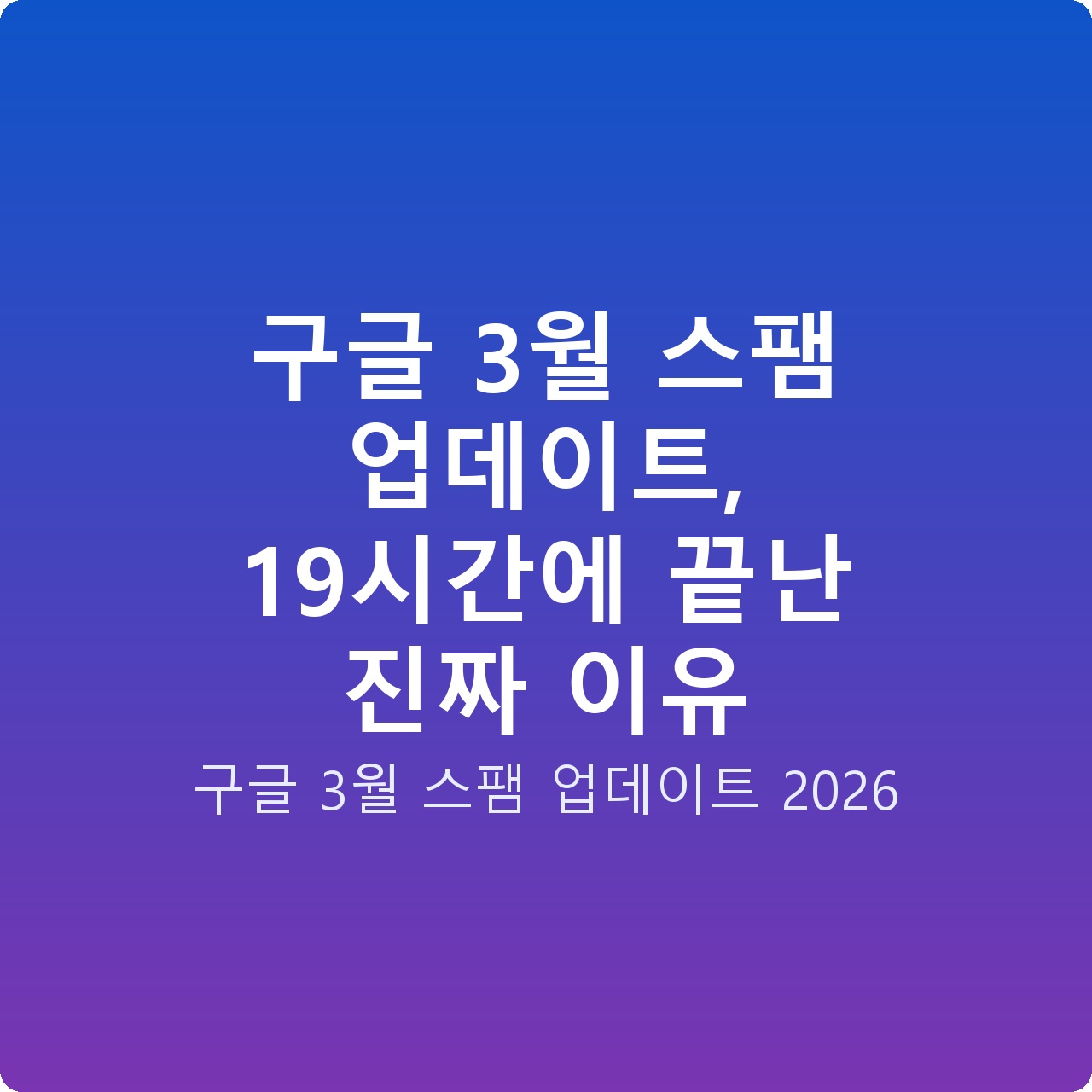 구글 3월 스팸 업데이트, 19시간에 끝난 진짜 이유