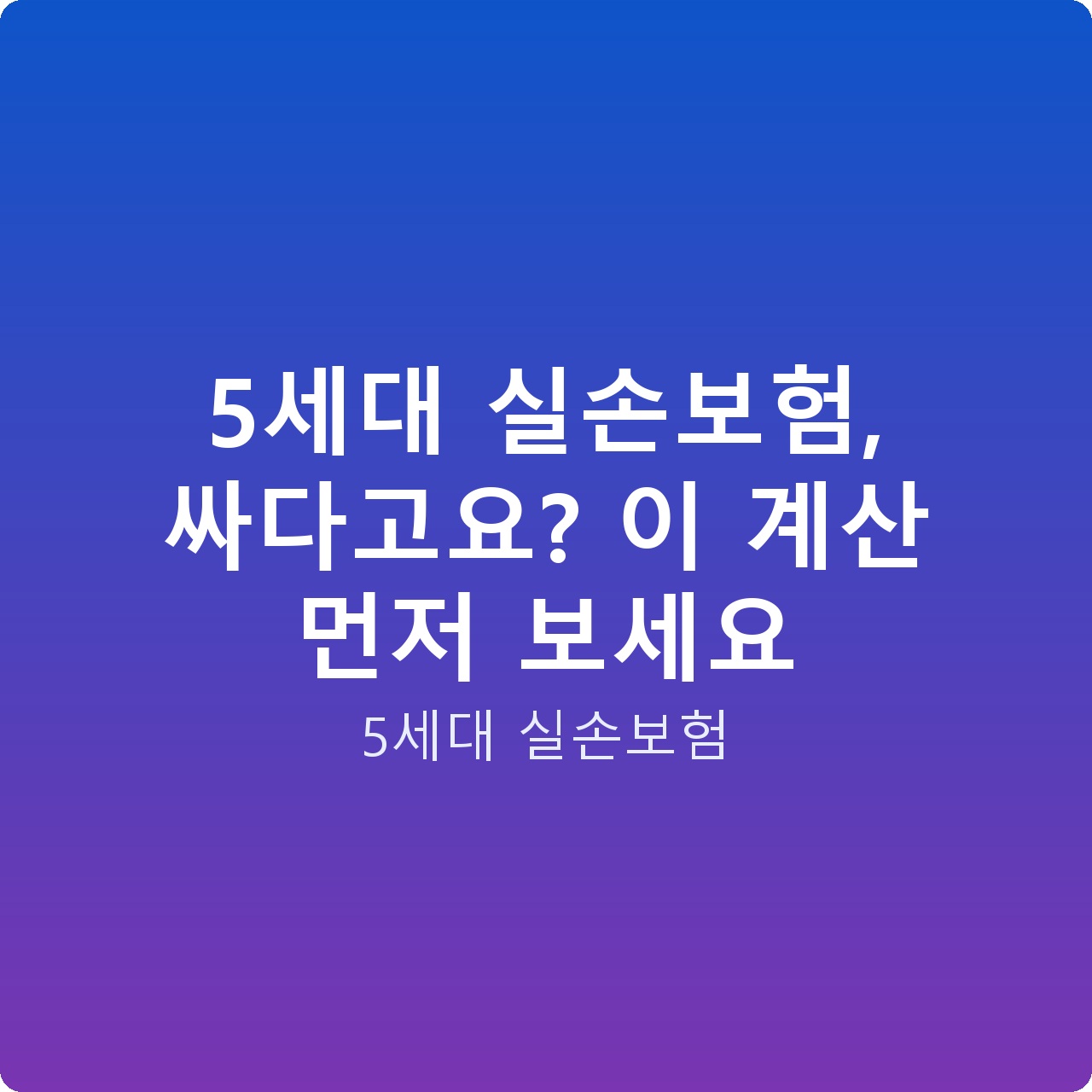 5세대 실손보험, 싸다고요? 이 계산 먼저 보세요